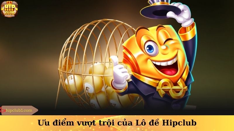 Ưu điểm vượt trội của Lô đề Hipclub