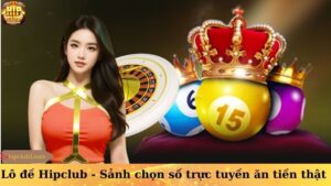 Lô đề Hipclub – Sảnh chọn số trực tuyến ăn tiền thật hấp dẫn