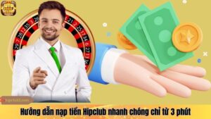 Hướng dẫn nạp tiền Hipclub nhanh chóng chỉ từ 3 phút