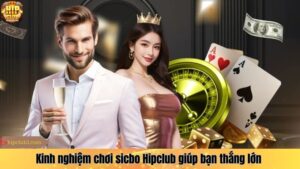 Kinh nghiệm chơi sicbo Hipclub giúp bạn thắng lớn