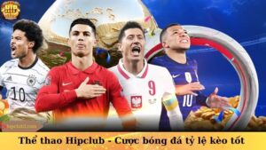 Thể thao Hipclub – Cược bóng đá tỷ lệ kèo tốt, trả thưởng nhanh